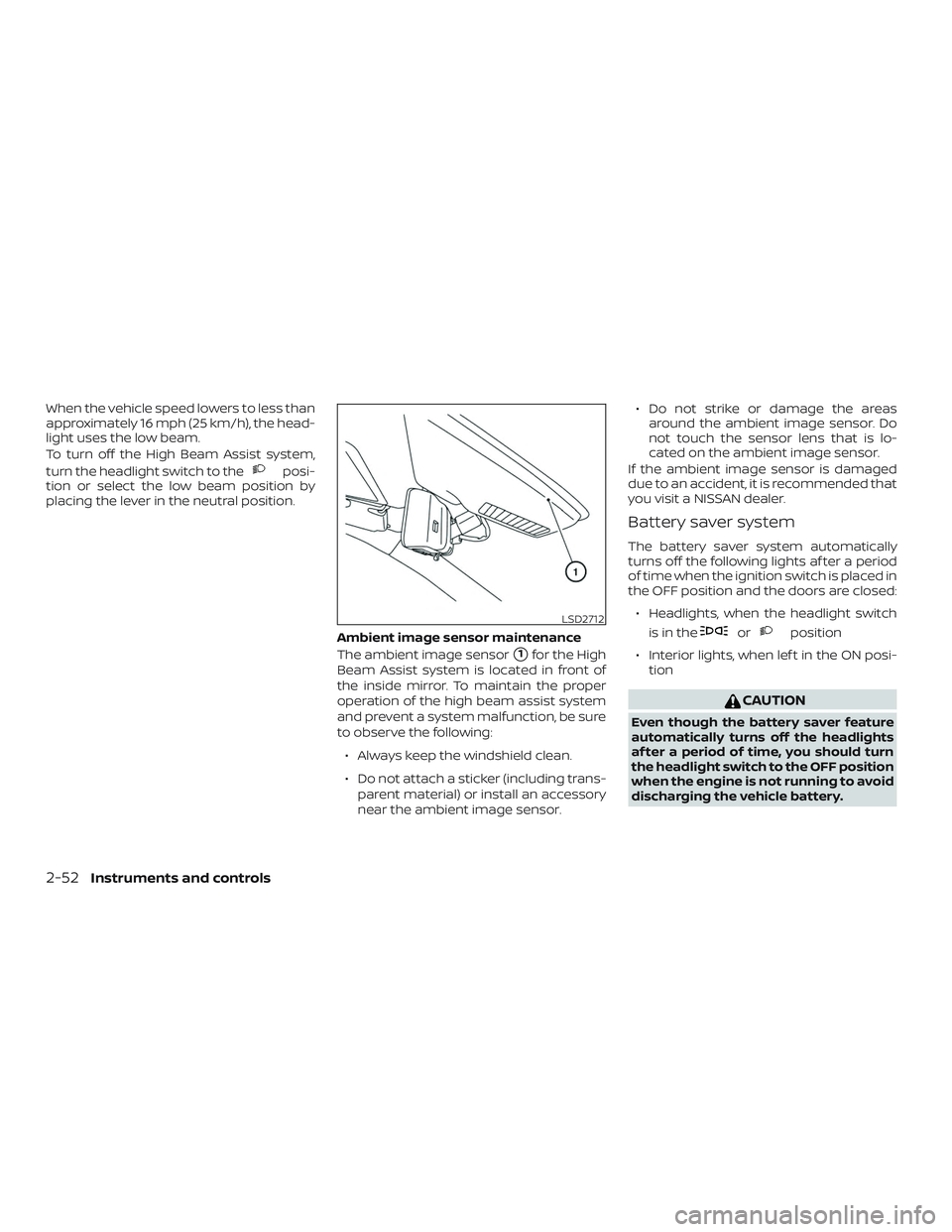 NISSAN MAXIMA 2020  Owner´s Manual When the vehicle speed lowers to less than
approximately 16 mph (25 km/h), the head-
light uses the low beam.
To turn off the High Beam Assist system,
turn the headlight switch to the
posi-
tion or se