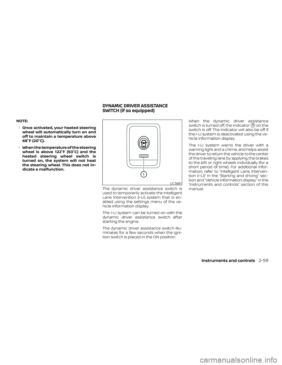 NISSAN MAXIMA 2020  Owner´s Manual NOTE:∙ Once activated, your heated steering
wheel will automatically turn on and
off to maintain a temperature above
68°F (20°C).
∙ When the temperature of the steering
wheel is above 122°F (50