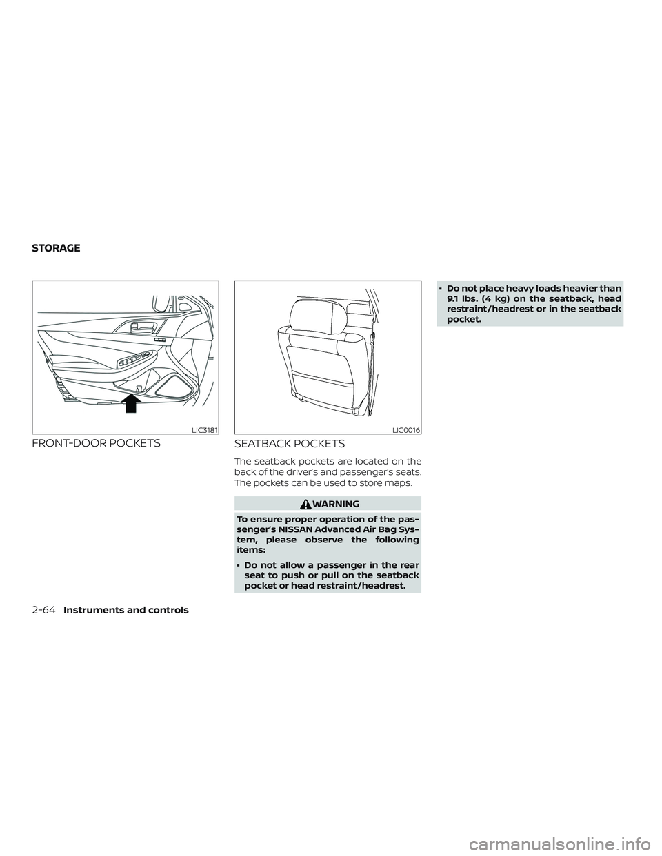 NISSAN MAXIMA 2020  Owner´s Manual FRONT-DOOR POCKETSSEATBACK POCKETS
The seatback pockets are located on the
back of the driver’s and passenger’s seats.
The pockets can be used to store maps.
WARNING
To ensure proper operation of 