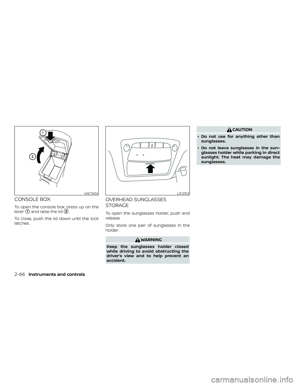 NISSAN MAXIMA 2020  Owner´s Manual CONSOLE BOX
To open the console box, press up on the
lever
1and raise the lid2.
To close, push the lid down until the lock
latches.
OVERHEAD SUNGLASSES
STORAGE
To open the sunglasses holder, push an