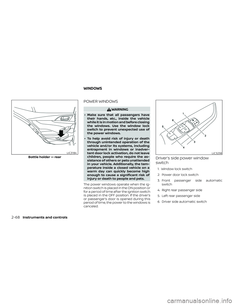 NISSAN MAXIMA 2020  Owner´s Manual POWER WINDOWS
WARNING
∙ Make sure that all passengers havetheir hands, etc., inside the vehicle
while it is in motion and before closing
the windows. Use the window lock
switch to prevent unexpected