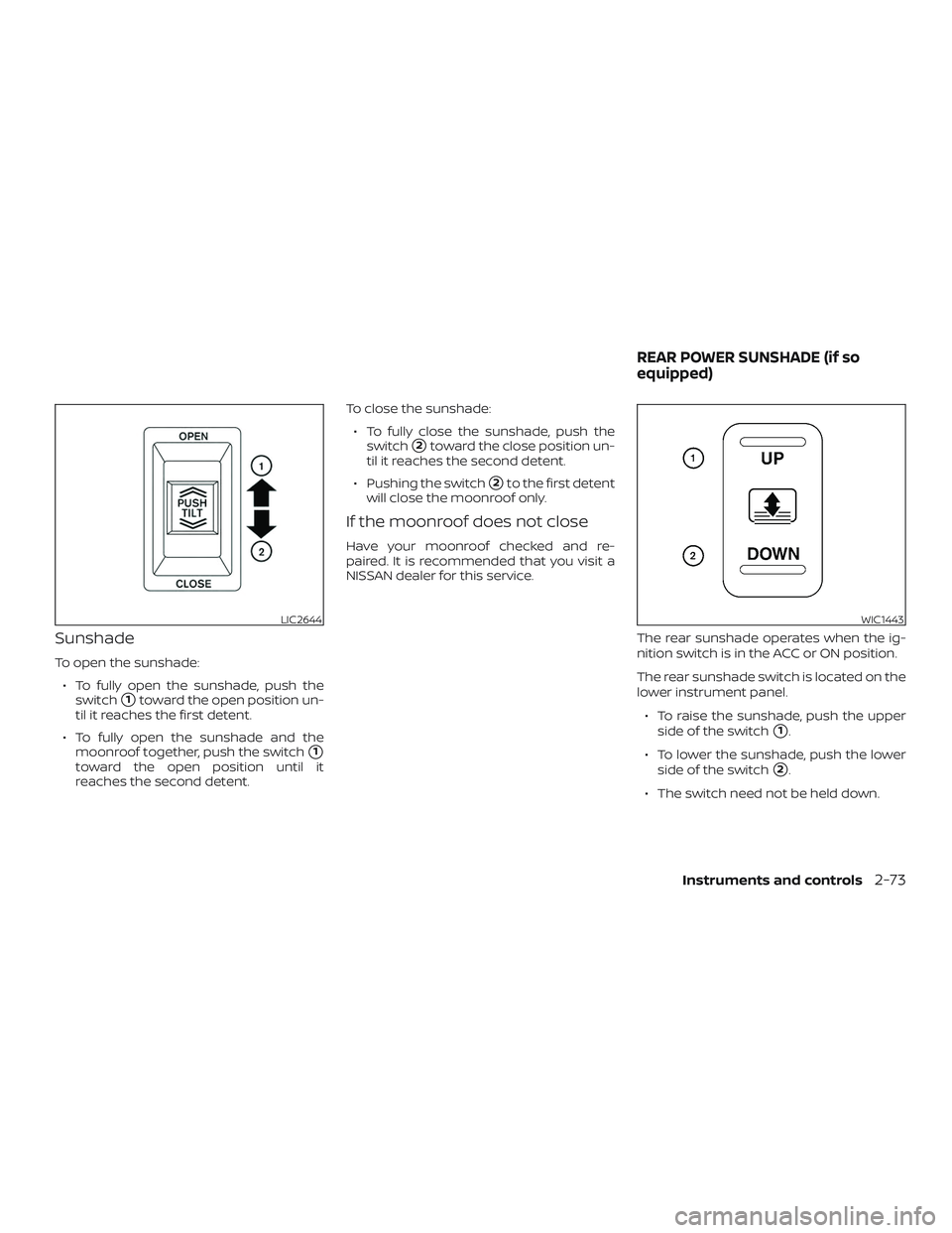 NISSAN MAXIMA 2020  Owner´s Manual Sunshade
To open the sunshade:∙ To fully open the sunshade, push the switch
1toward the open position un-
til it reaches the first detent.
∙ To fully open the sunshade and the moonroof together, 