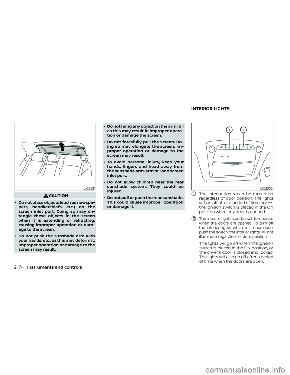 NISSAN MAXIMA 2020  Owner´s Manual CAUTION
∙ Do not place objects (such as newspa-pers, handkerchiefs, etc.) on the
screen inlet port. Doing so may en-
tangle these objects in the screen
when it is extending or retracting,
causing im