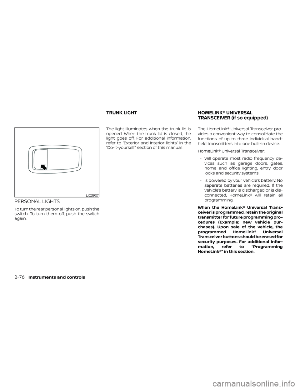 NISSAN MAXIMA 2020  Owner´s Manual PERSONAL LIGHTS
To turn the rear personal lights on, push the
switch. To turn them off, push the switch
again.The light illuminates when the trunk lid is
opened. When the trunk lid is closed, the
ligh