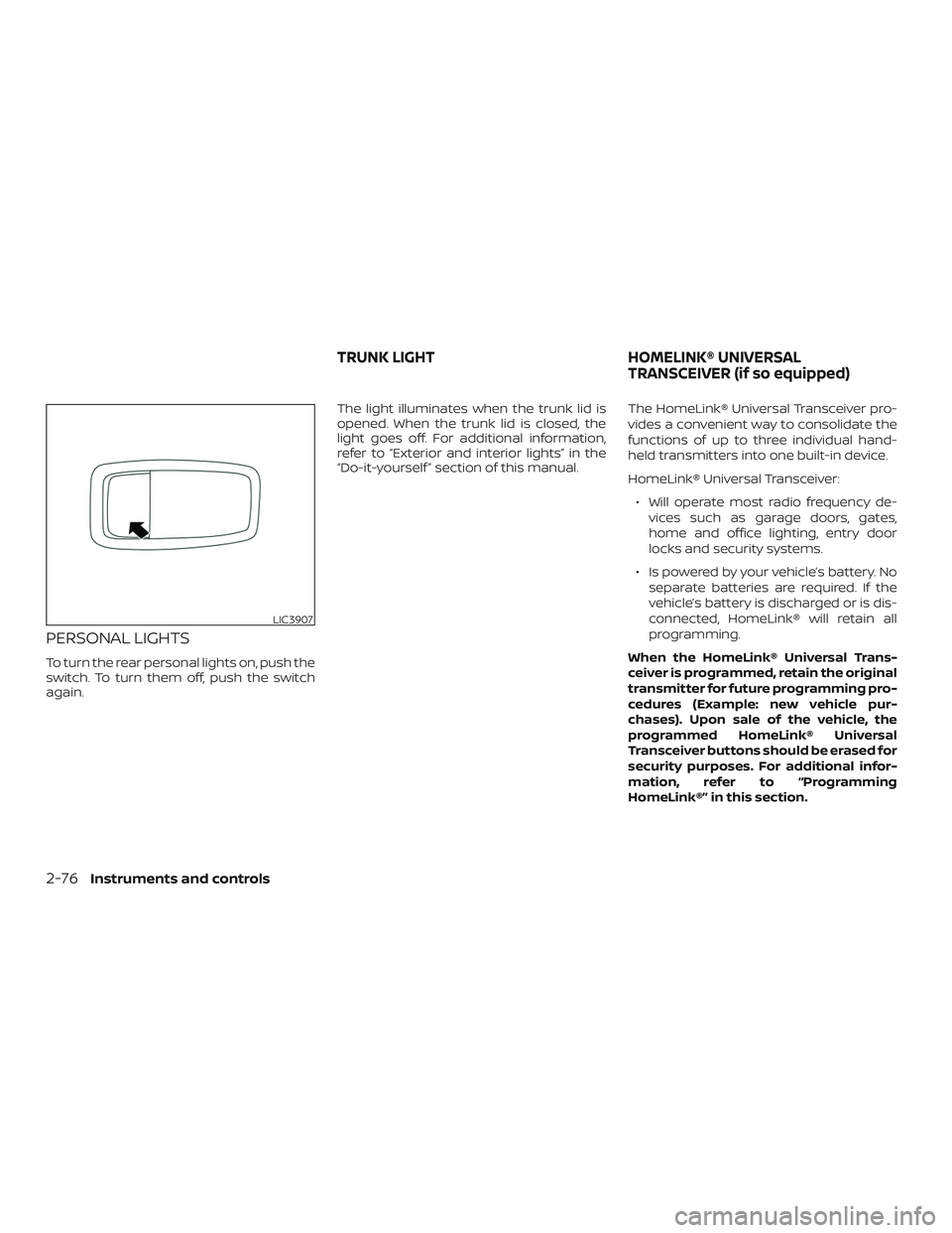 NISSAN MAXIMA 2020  Owner´s Manual PERSONAL LIGHTS
To turn the rear personal lights on, push the
switch. To turn them off, push the switch
again.The light illuminates when the trunk lid is
opened. When the trunk lid is closed, the
ligh