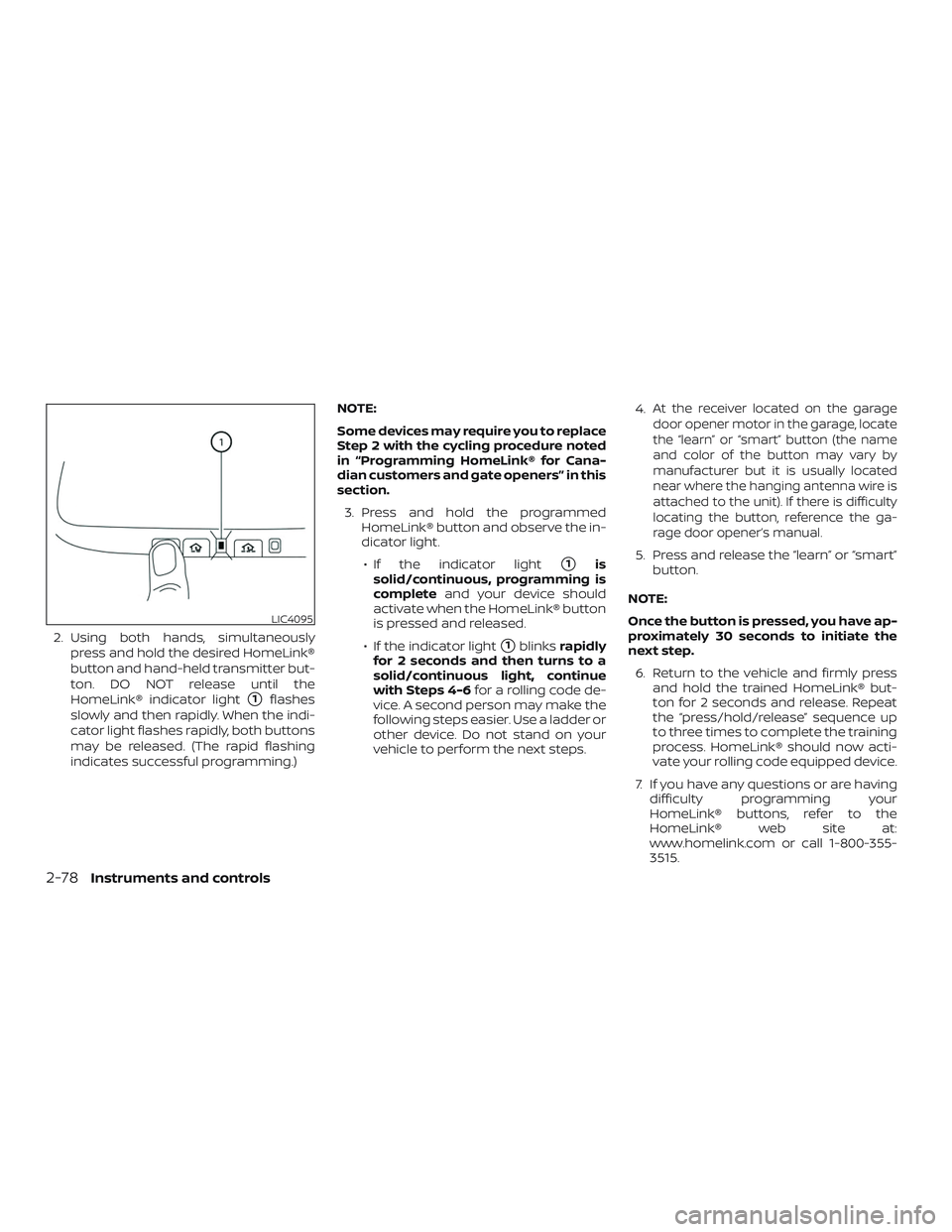 NISSAN MAXIMA 2020  Owner´s Manual 2. Using both hands, simultaneouslypress and hold the desired HomeLink®
button and hand-held transmitter but-
ton. DO NOT release until the
HomeLink® indicator light
1flashes
slowly and then rapidl