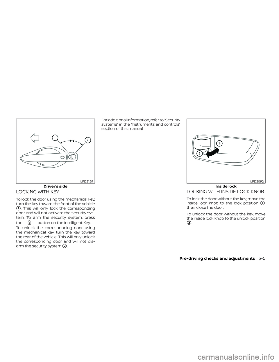 NISSAN MAXIMA 2020  Owner´s Manual LOCKING WITH KEY
To lock the door using the mechanical key,
turn the key toward the front of the vehicle
1. This will only lock the corresponding
door and will not activate the security sys-
tem. To 