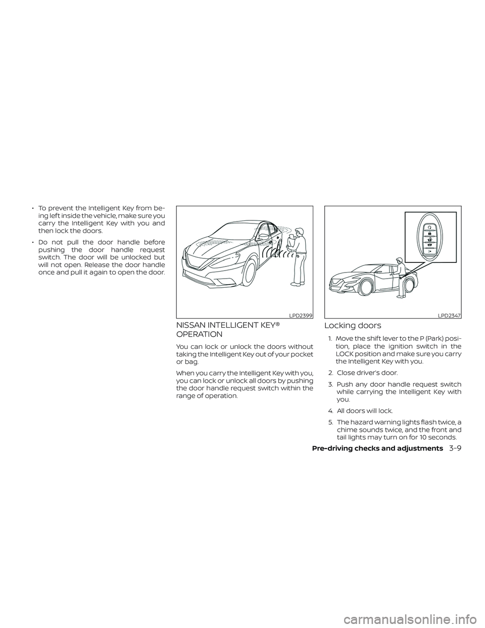 NISSAN MAXIMA 2020  Owner´s Manual ∙ To prevent the Intelligent Key from be-ing lef t inside the vehicle, make sure you
carry the Intelligent Key with you and
then lock the doors.
∙ Do not pull the door handle before pushing the do