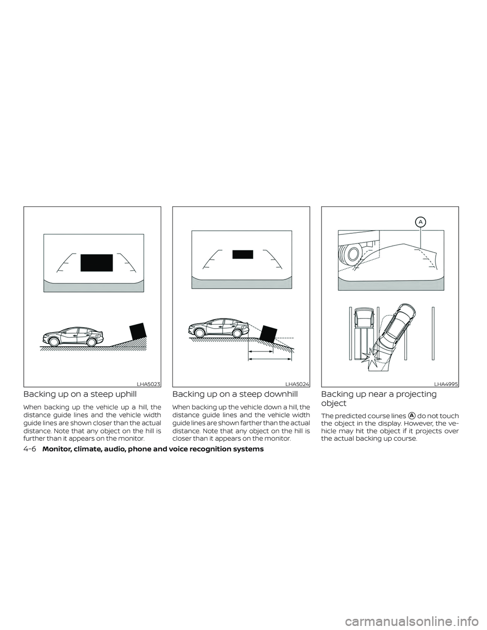 NISSAN MAXIMA 2020  Owner´s Manual Backing up on a steep uphill
When backing up the vehicle up a hill, the
distance guide lines and the vehicle width
guide lines are shown closer than the actual
distance. Note that any object on the hi