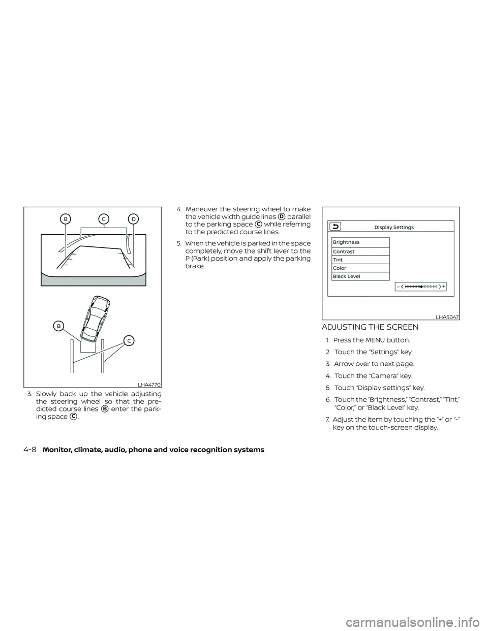 NISSAN MAXIMA 2020  Owner´s Manual 3. Slowly back up the vehicle adjustingthe steering wheel so that the pre-
dicted course lines
Benter the park-
ing space
C. 4. Maneuver the steering wheel to make
the vehicle width guide lines
Dpa