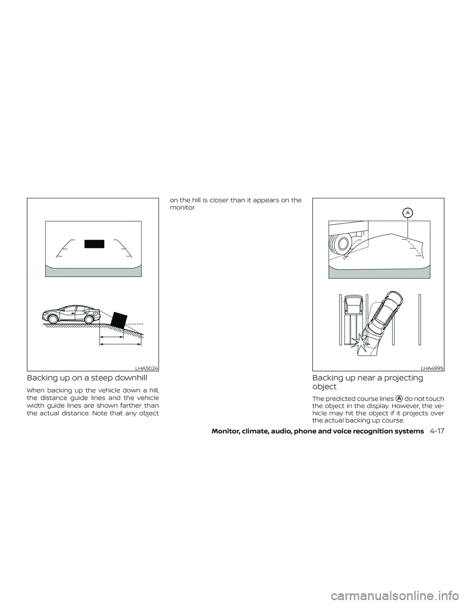 NISSAN MAXIMA 2020  Owner´s Manual Backing up on a steep downhill
When backing up the vehicle down a hill,
the distance guide lines and the vehicle
width guide lines are shown farther than
the actual distance. Note that any objecton th