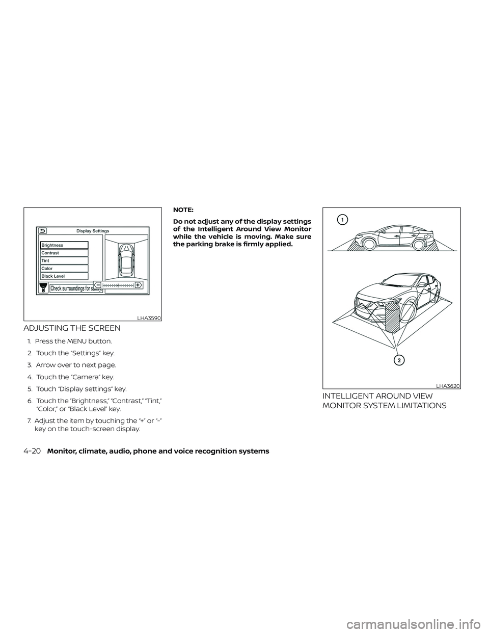 NISSAN MAXIMA 2020  Owner´s Manual ADJUSTING THE SCREEN
1. Press the MENU button.
2. Touch the “Settings” key.
3. Arrow over to next page.
4. Touch the “Camera” key.
5. Touch “Display settings” key.
6. Touch the “Brightne