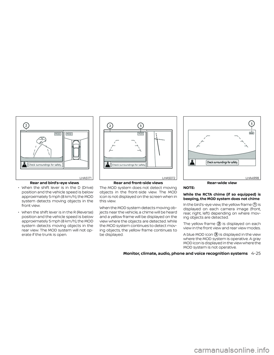 NISSAN MAXIMA 2020  Owner´s Manual ∙ When the shif t lever is in the D (Drive)position and the vehicle speed is below
approximately 5 mph (8 km/h), the MOD
system detects moving objects in the
front view.
∙ When the shif t lever is