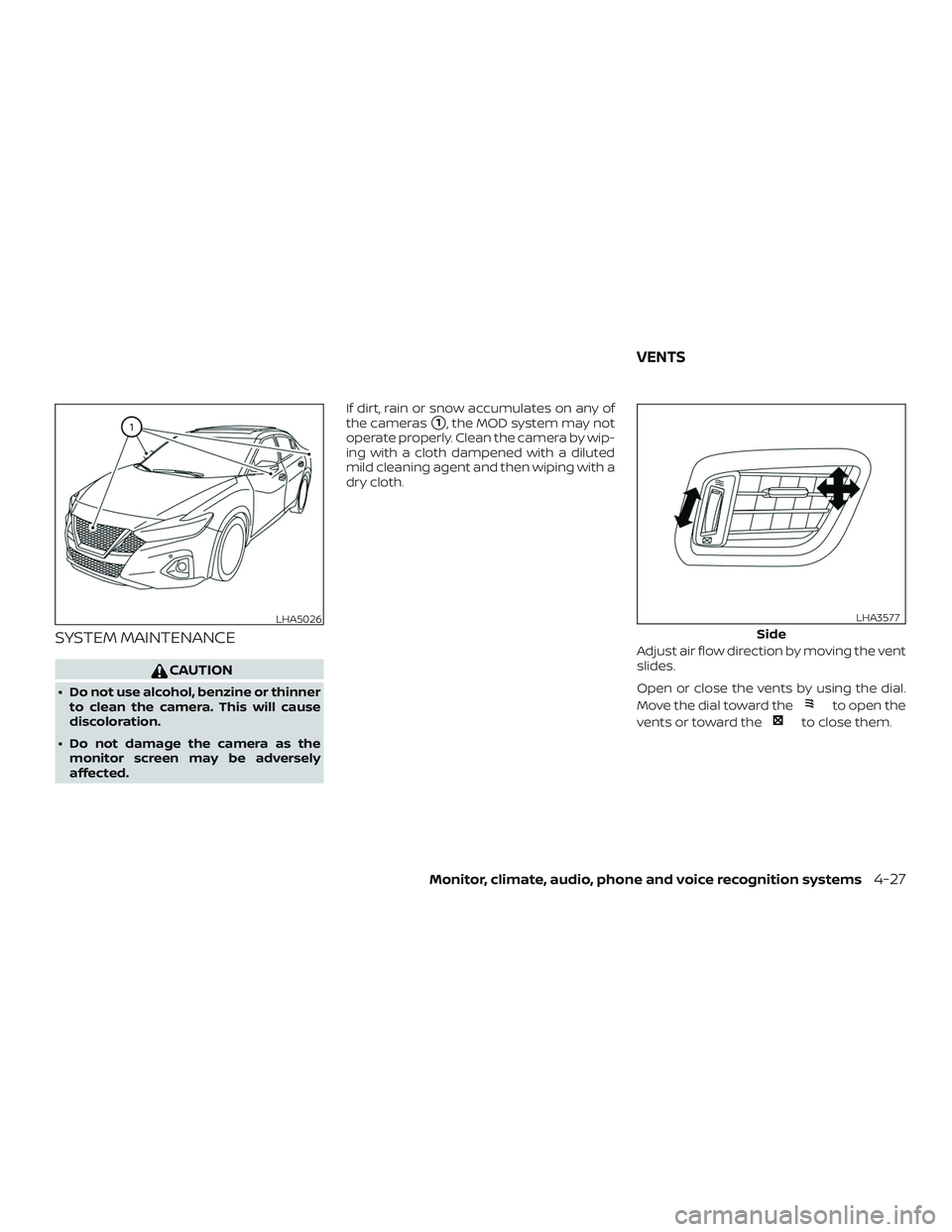 NISSAN MAXIMA 2020  Owner´s Manual SYSTEM MAINTENANCE
CAUTION
∙ Do not use alcohol, benzine or thinnerto clean the camera. This will cause
discoloration.
∙ Do not damage the camera as the monitor screen may be adversely
affected. I