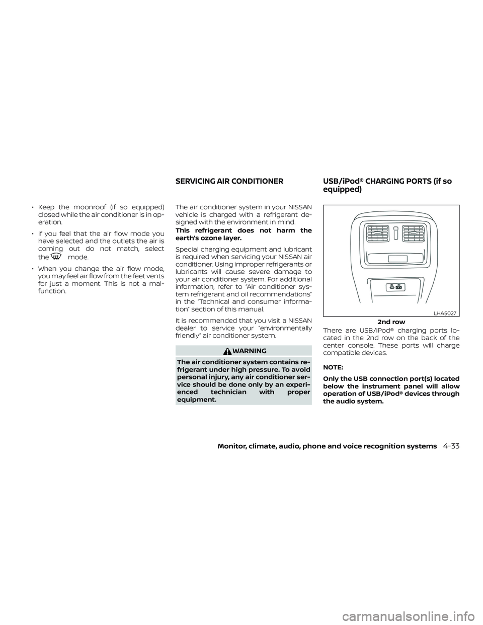 NISSAN MAXIMA 2020  Owner´s Manual ∙ Keep the moonroof (if so equipped)closed while the air conditioner is in op-
eration.
∙ If you feel that the air flow mode you have selected and the outlets the air is
coming out do not match, s