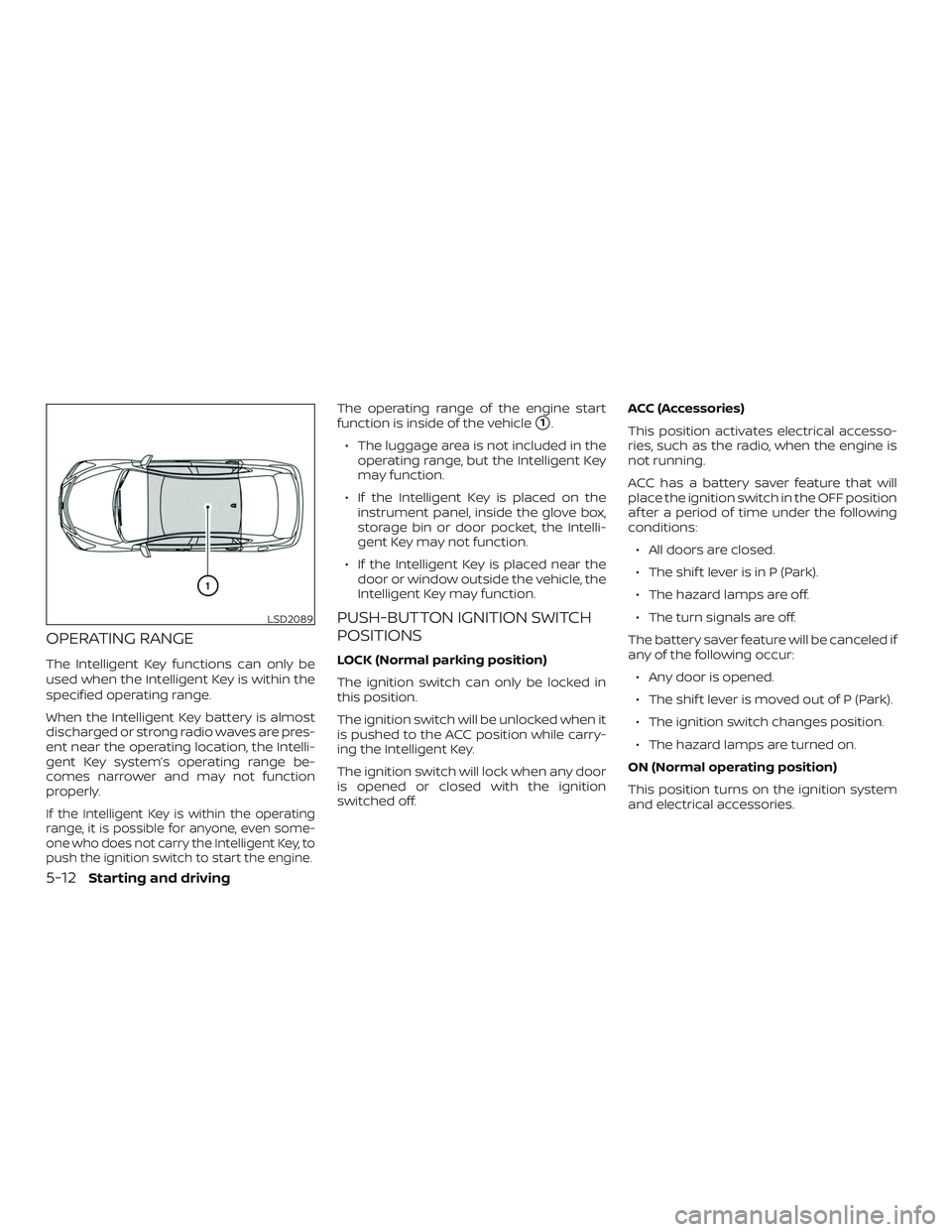 NISSAN MAXIMA 2020  Owner´s Manual OPERATING RANGE
The Intelligent Key functions can only be
used when the Intelligent Key is within the
specified operating range.
When the Intelligent Key battery is almost
discharged or strong radio w