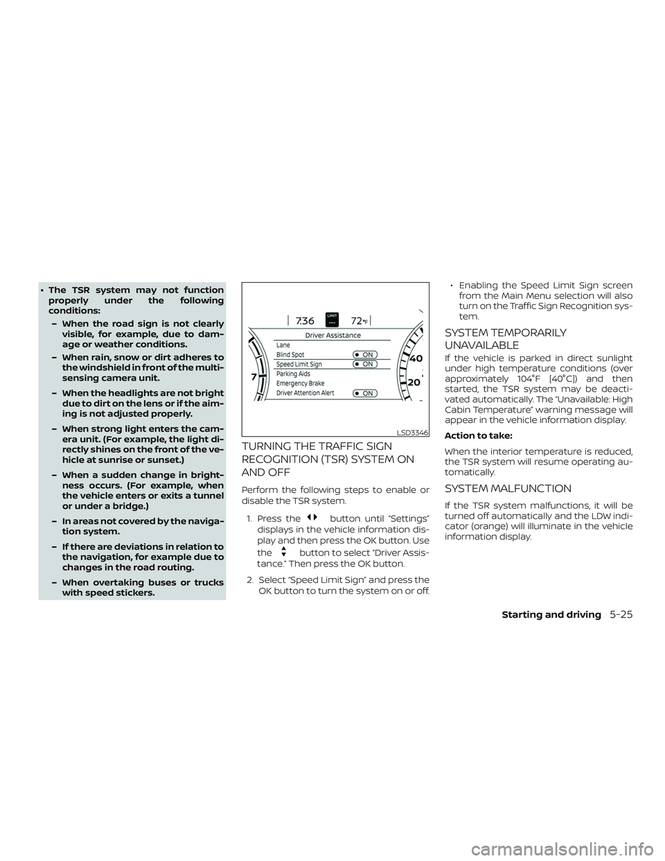 NISSAN MAXIMA 2020  Owner´s Manual ∙ The TSR system may not functionproperly under the following
conditions:
– When the road sign is not clearly visible, for example, due to dam-
age or weather conditions.
– When rain, snow or di