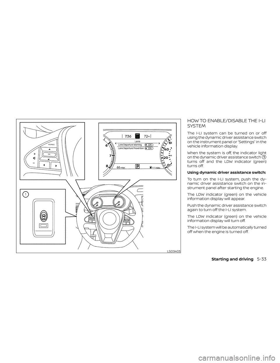 NISSAN MAXIMA 2020  Owner´s Manual HOW TO ENABLE/DISABLE THE I-LI
SYSTEM
The I-LI system can be turned on or off
using the dynamic driver assistance switch
on the instrument panel or “Settings” in the
vehicle information display.
W