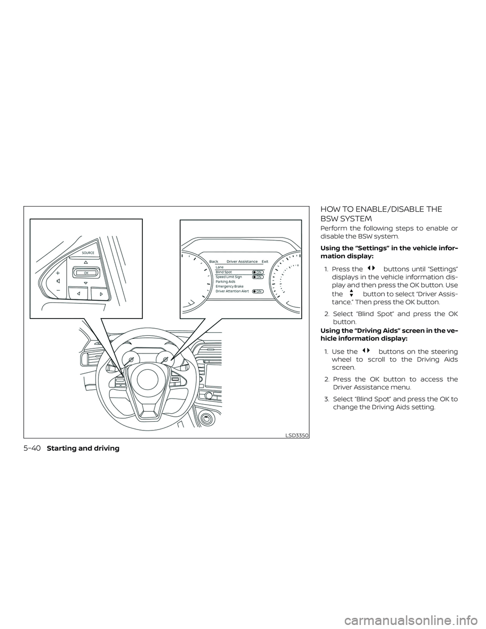 NISSAN MAXIMA 2020 Owner´s Manual HOW TO ENABLE/DISABLE THE
BSW SYSTEM
Perform the following steps to enable or
disable the BSW system.
Using the “Settings” in the vehicle infor-
mation display:1. Press the
buttons until “Settin NISSAN MAXIMA 2020 Owner´s Manual HOW TO ENABLE/DISABLE THE
BSW SYSTEM
Perform the following steps to enable or
disable the BSW system.
Using the “Settings” in the vehicle infor-
mation display:1. Press the
buttons until “Settin