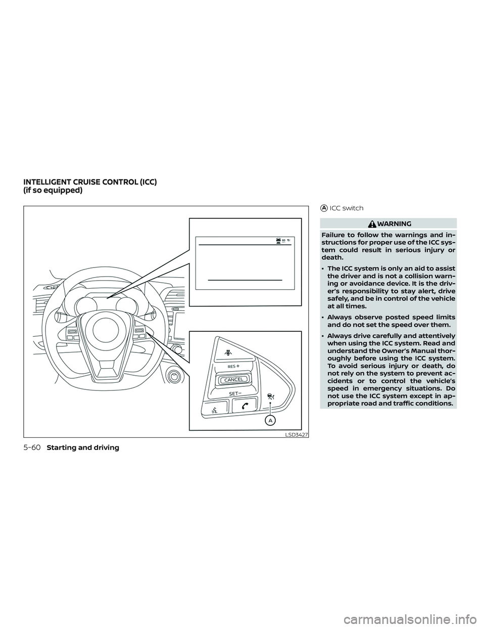 NISSAN MAXIMA 2020  Owner´s Manual AICC switch
WARNING
Failure to follow the warnings and in-
structions for proper use of the ICC sys-
tem could result in serious injury or
death.
∙ The ICC system is only an aid to assistthe driver