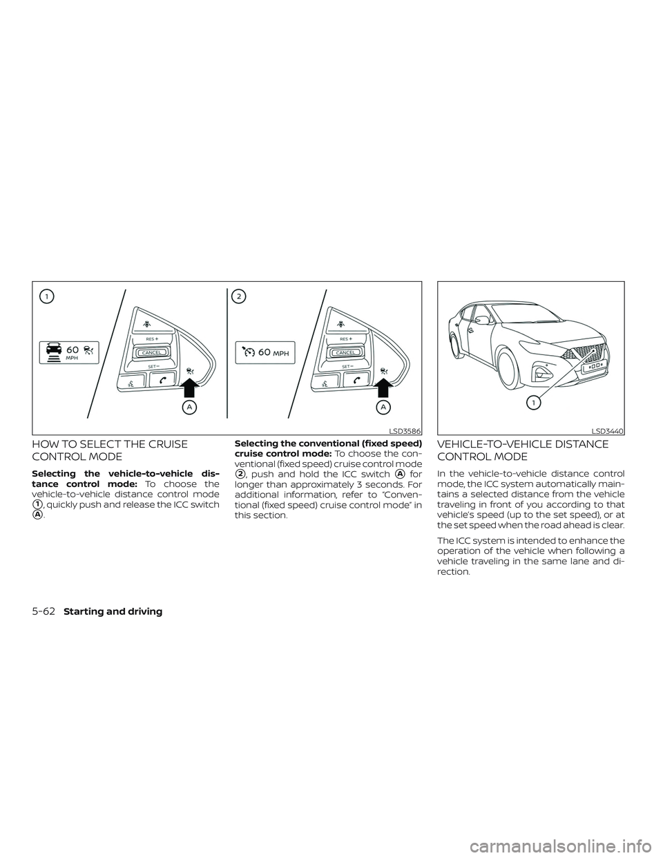NISSAN MAXIMA 2020  Owner´s Manual HOW TO SELECT THE CRUISE
CONTROL MODE
Selecting the vehicle-to-vehicle dis-
tance control mode:To choose the
vehicle-to-vehicle distance control mode
1, quickly push and release the ICC switch
A. Se