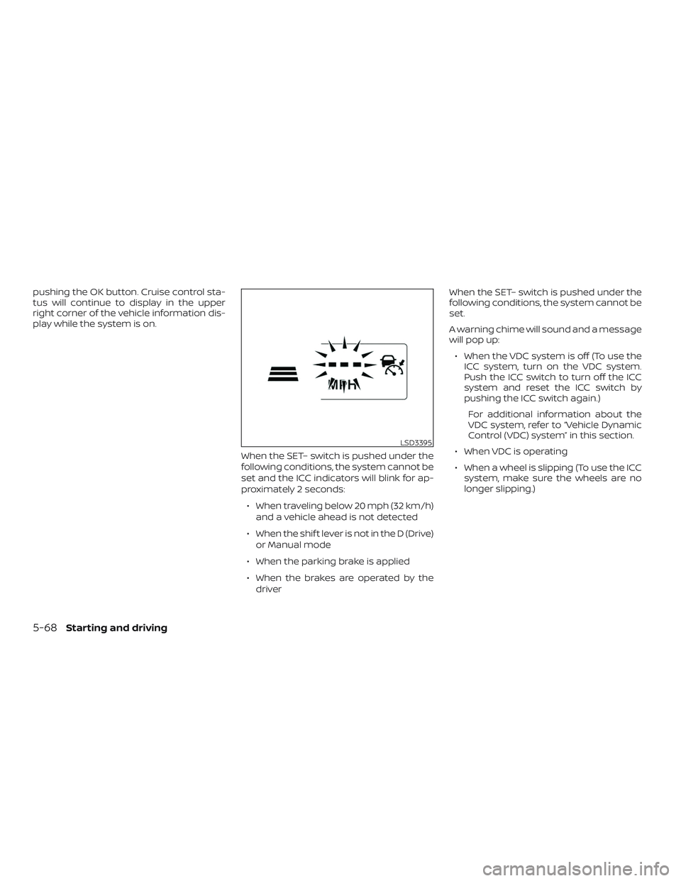 NISSAN MAXIMA 2020  Owner´s Manual pushing the OK button. Cruise control sta-
tus will continue to display in the upper
right corner of the vehicle information dis-
play while the system is on.When the SET– switch is pushed under the