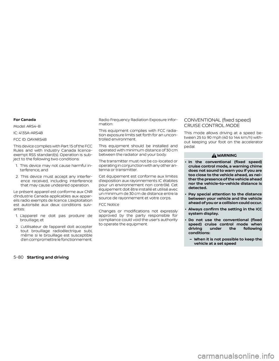 NISSAN MAXIMA 2020  Owner´s Manual For Canada
Model: ARS4–B
IC: 4135A-ARS4B
FCC ID: OAYARS4B
This device complies with Part 15 of the FCC
Rules and with Industry Canada licence-
exempt RSS standard(s). Operation is sub-
ject to the f