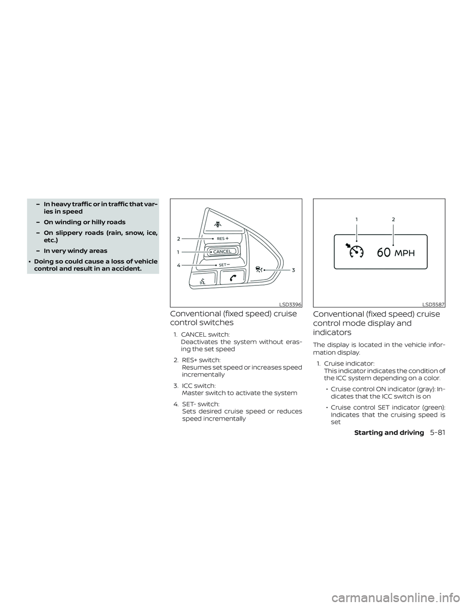 NISSAN MAXIMA 2020  Owner´s Manual – In heavy traffic or in traffic that var-ies in speed
– On winding or hilly roads
– On slippery roads (rain, snow, ice, etc.)
– In very windy areas
∙ Doing so could cause a loss of vehicle 