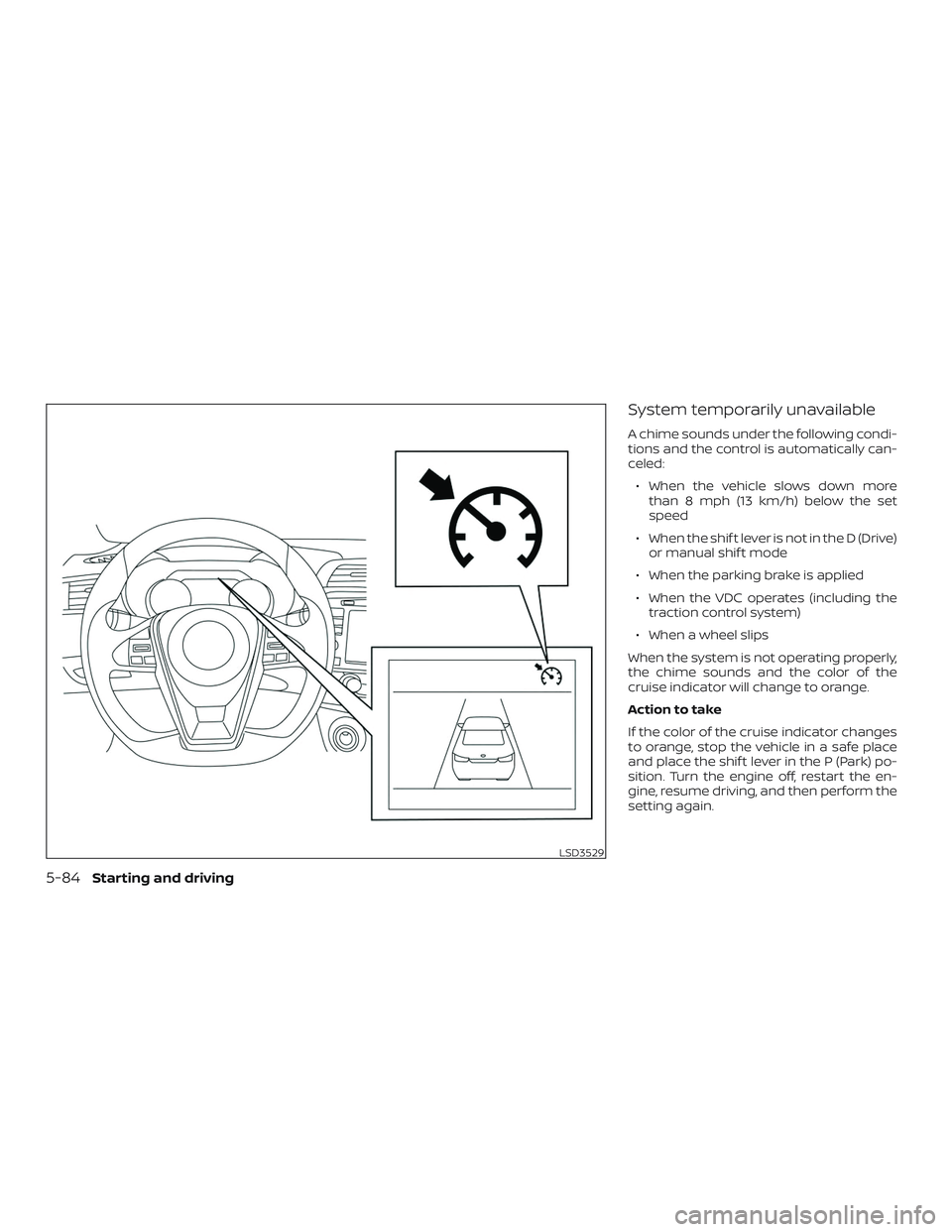 NISSAN MAXIMA 2020  Owner´s Manual System temporarily unavailable
A chime sounds under the following condi-
tions and the control is automatically can-
celed:∙ When the vehicle slows down more than 8 mph (13 km/h) below the set
speed