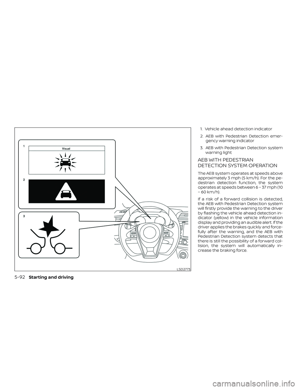 NISSAN MAXIMA 2020 Owner´s Manual 1. Vehicle ahead detection indicator
2. AEB with Pedestrian Detection emer-gency warning indicator
3. AEB with Pedestrian Detection system warning light
AEB WITH PEDESTRIAN
DETECTION SYSTEM OPERATION
NISSAN MAXIMA 2020 Owner´s Manual 1. Vehicle ahead detection indicator
2. AEB with Pedestrian Detection emer-gency warning indicator
3. AEB with Pedestrian Detection system warning light
AEB WITH PEDESTRIAN
DETECTION SYSTEM OPERATION