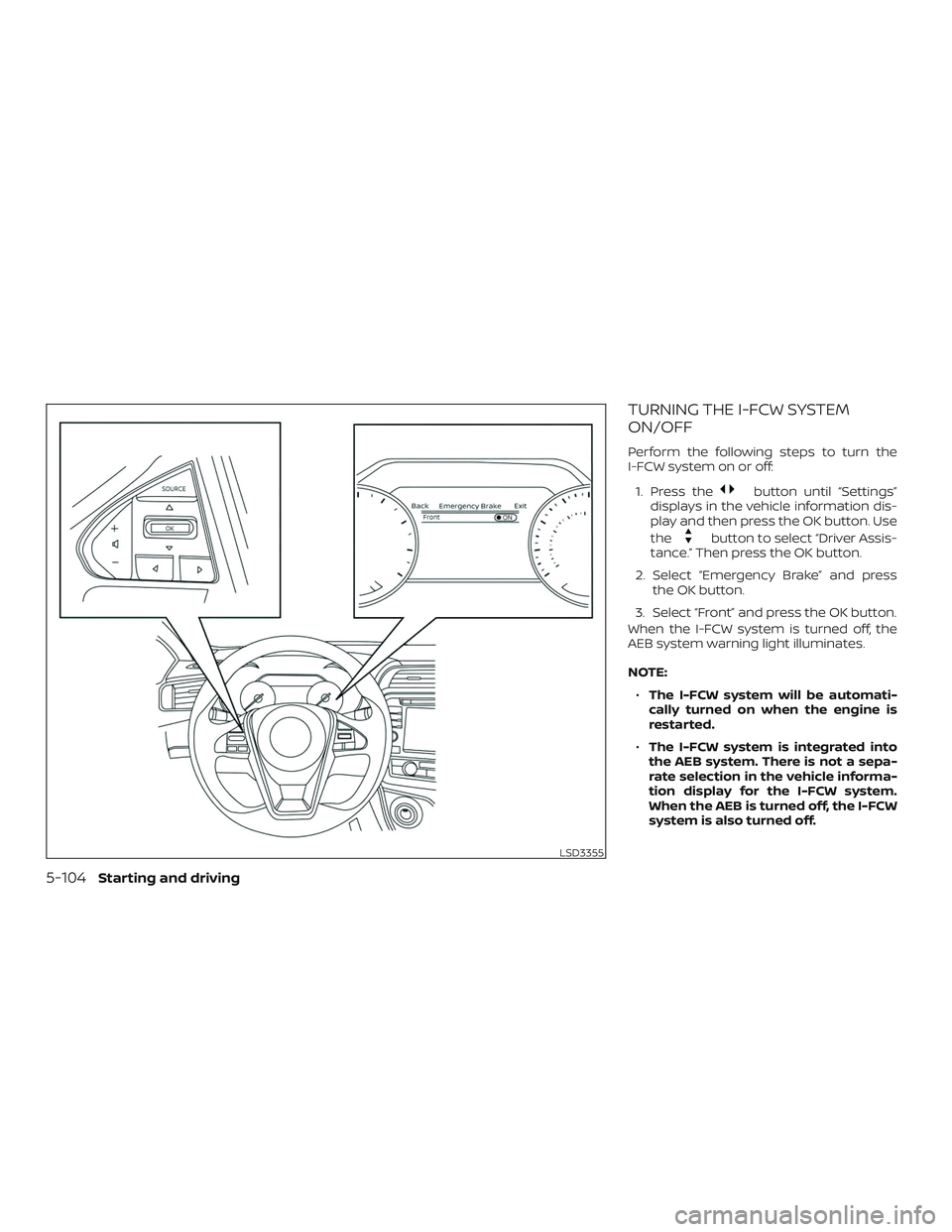 NISSAN MAXIMA 2020  Owner´s Manual TURNING THE I-FCW SYSTEM
ON/OFF
Perform the following steps to turn the
I-FCW system on or off:1. Press the
button until “Settings”
displays in the vehicle information dis-
play and then press the