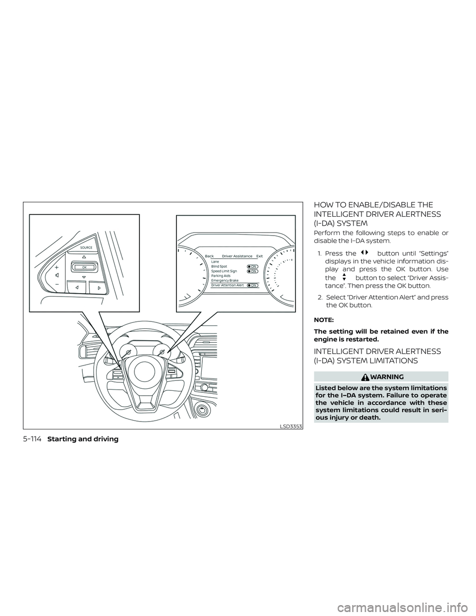 NISSAN MAXIMA 2020 Owner´s Manual HOW TO ENABLE/DISABLE THE
INTELLIGENT DRIVER ALERTNESS
(I-DA) SYSTEM
Perform the following steps to enable or
disable the I–DA system.1. Press the
button until “Settings”
displays in the vehicle NISSAN MAXIMA 2020 Owner´s Manual HOW TO ENABLE/DISABLE THE
INTELLIGENT DRIVER ALERTNESS
(I-DA) SYSTEM
Perform the following steps to enable or
disable the I–DA system.1. Press the
button until “Settings”
displays in the vehicle