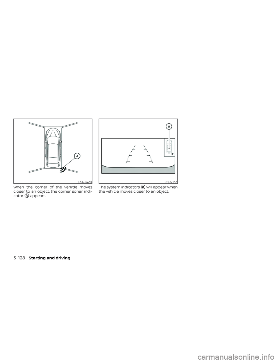 NISSAN MAXIMA 2020  Owner´s Manual When the corner of the vehicle moves
closer to an object, the corner sonar indi-
cator
Aappears.The system indicators
Awill appear when
the vehicle moves closer to an object.
LSD2428LSD2137
5-128Sta