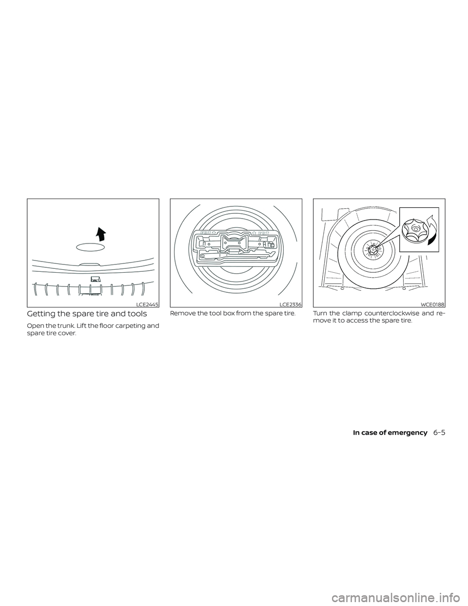 NISSAN MAXIMA 2020  Owner´s Manual Getting the spare tire and tools
Open the trunk. Lif t the floor carpeting and
spare tire cover.Remove the tool box from the spare tire. Turn the clamp counterclockwise and re-
move it to access the s