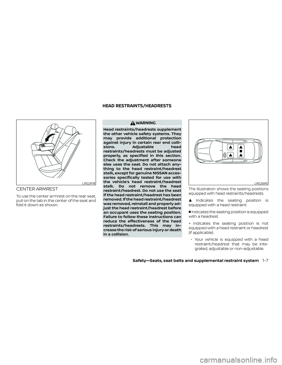 NISSAN MAXIMA 2020  Owner´s Manual CENTER ARMREST
To use the center armrest on the rear seat,
pull on the tab in the center of the seat and
fold it down as shown.
WARNING
Head restraints/headrests supplement
the other vehicle safety sy