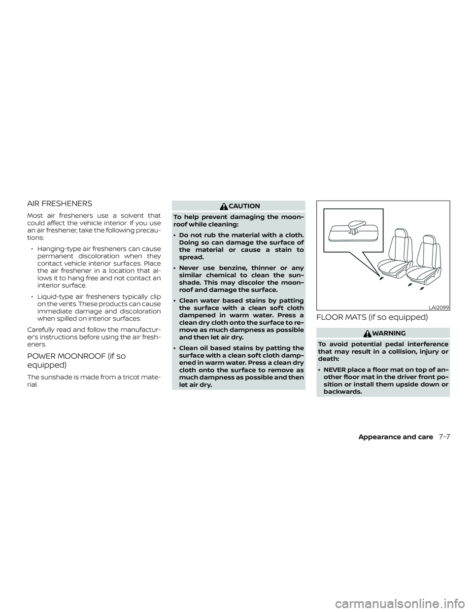 NISSAN MAXIMA 2020  Owner´s Manual AIR FRESHENERS
Most air fresheners use a solvent that
could affect the vehicle interior. If you use
an air freshener, take the following precau-
tions:∙ Hanging-type air fresheners can cause permane