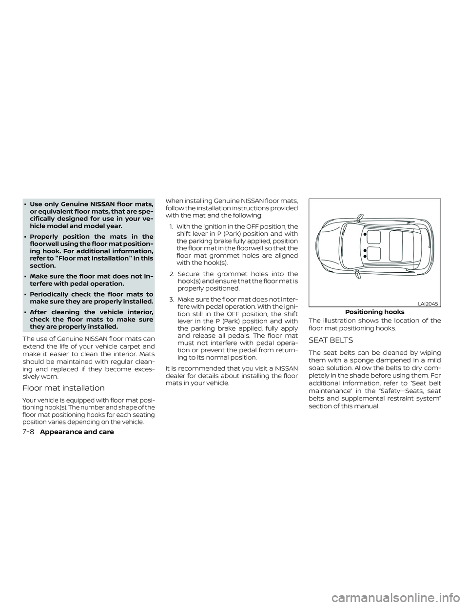 NISSAN MAXIMA 2020  Owner´s Manual ∙ Use only Genuine NISSAN floor mats,or equivalent floor mats, that are spe-
cifically designed for use in your ve-
hicle model and model year.
∙ Properly position the mats in the floorwell using 