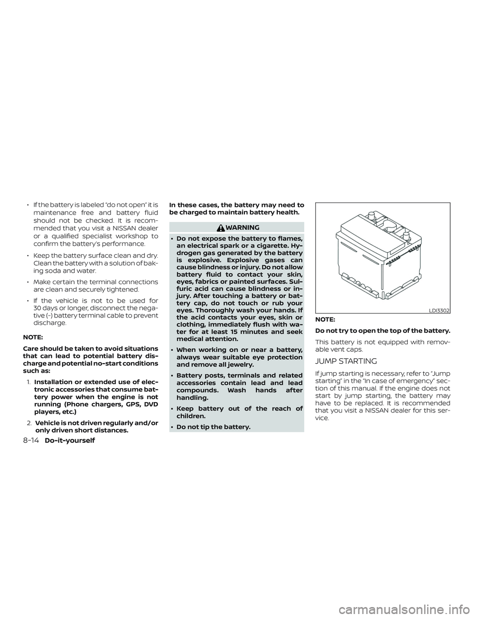 NISSAN MAXIMA 2020  Owner´s Manual ∙ If the battery is labeled “do not open” it ismaintenance free and battery fluid
should not be checked. It is recom-
mended that you visit a NISSAN dealer
or a qualified specialist workshop to
