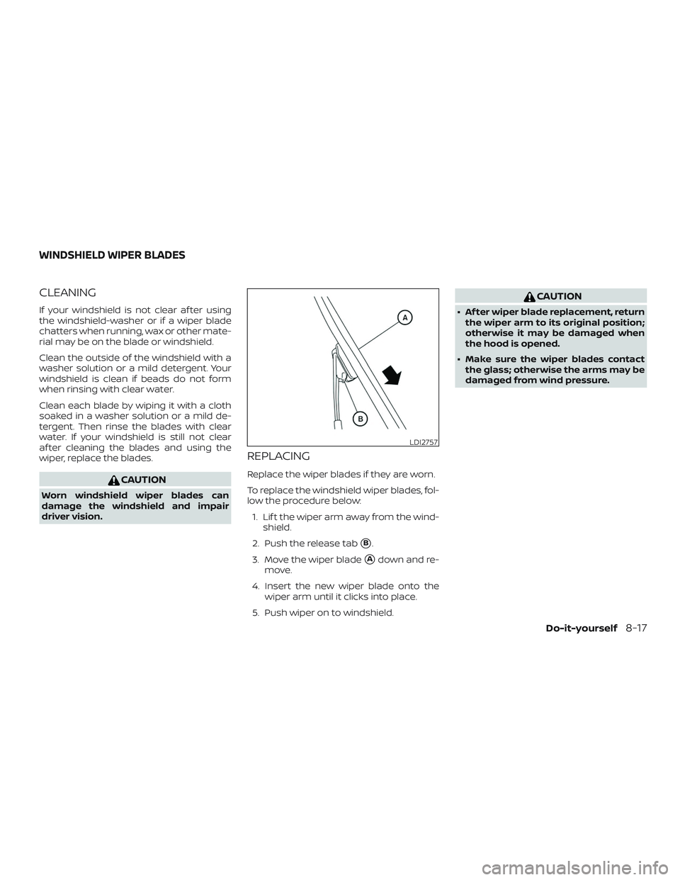 NISSAN MAXIMA 2020  Owner´s Manual CLEANING
If your windshield is not clear af ter using
the windshield-washer or if a wiper blade
chatters when running, wax or other mate-
rial may be on the blade or windshield.
Clean the outside of t