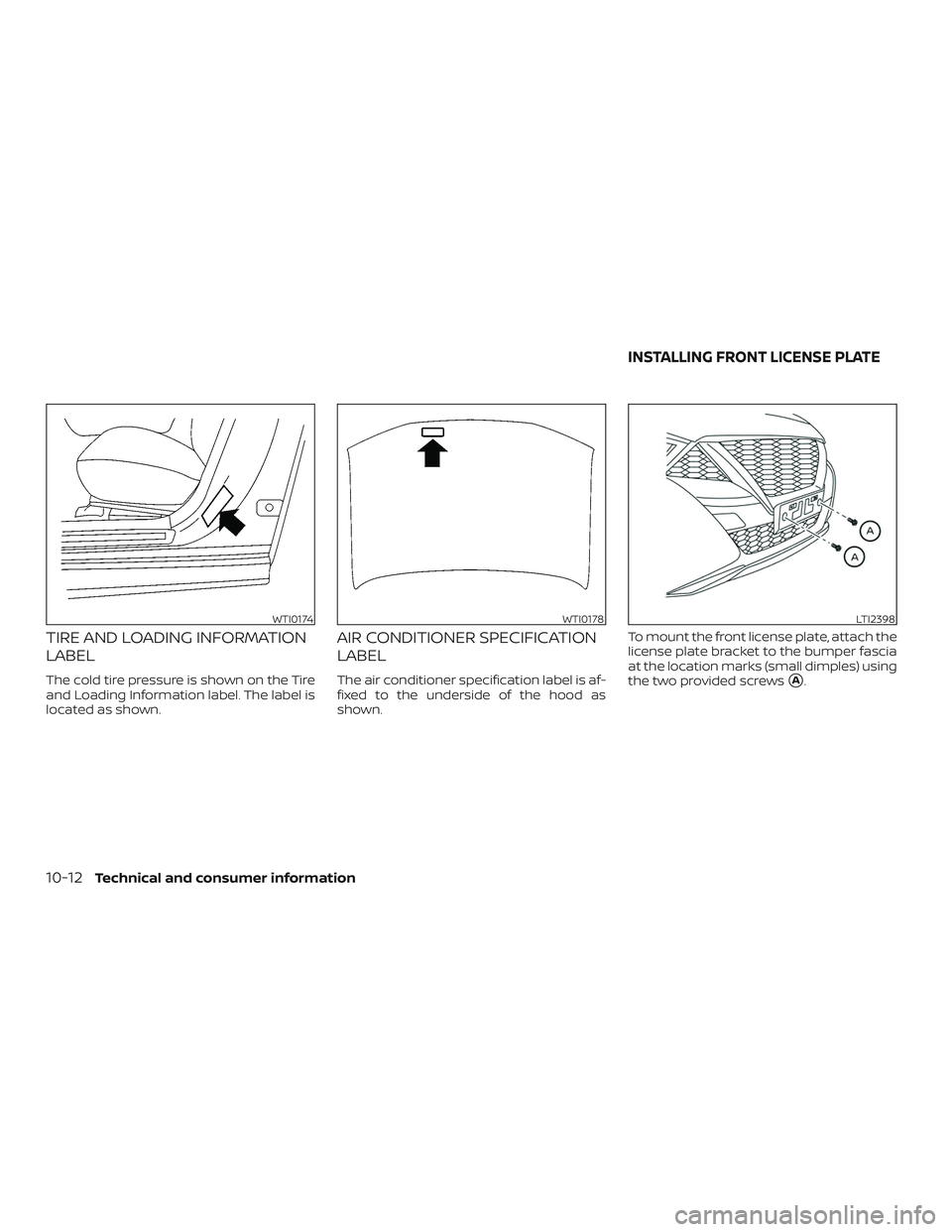 NISSAN MAXIMA 2020 Owner´s Manual TIRE AND LOADING INFORMATION
LABEL
The cold tire pressure is shown on the Tire
and Loading Information label. The label is
located as shown.
AIR CONDITIONER SPECIFICATION
LABEL
The air conditioner spe NISSAN MAXIMA 2020 Owner´s Manual TIRE AND LOADING INFORMATION
LABEL
The cold tire pressure is shown on the Tire
and Loading Information label. The label is
located as shown.
AIR CONDITIONER SPECIFICATION
LABEL
The air conditioner spe