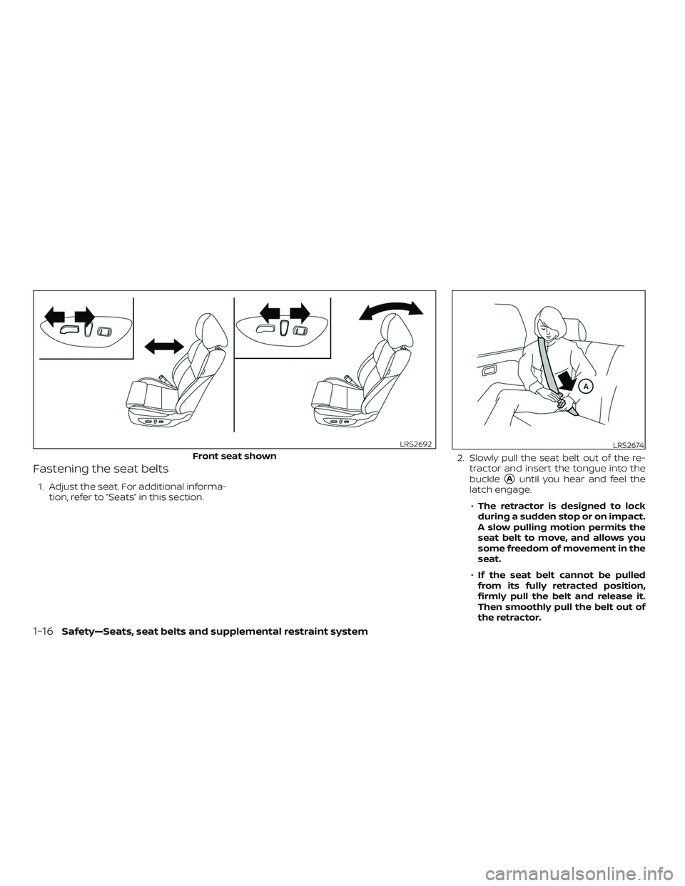 NISSAN MAXIMA 2020  Owner´s Manual Fastening the seat belts
1. Adjust the seat. For additional informa-tion, refer to “Seats” in this section. 2. Slowly pull the seat belt out of the re-
tractor and insert the tongue into the
buckl