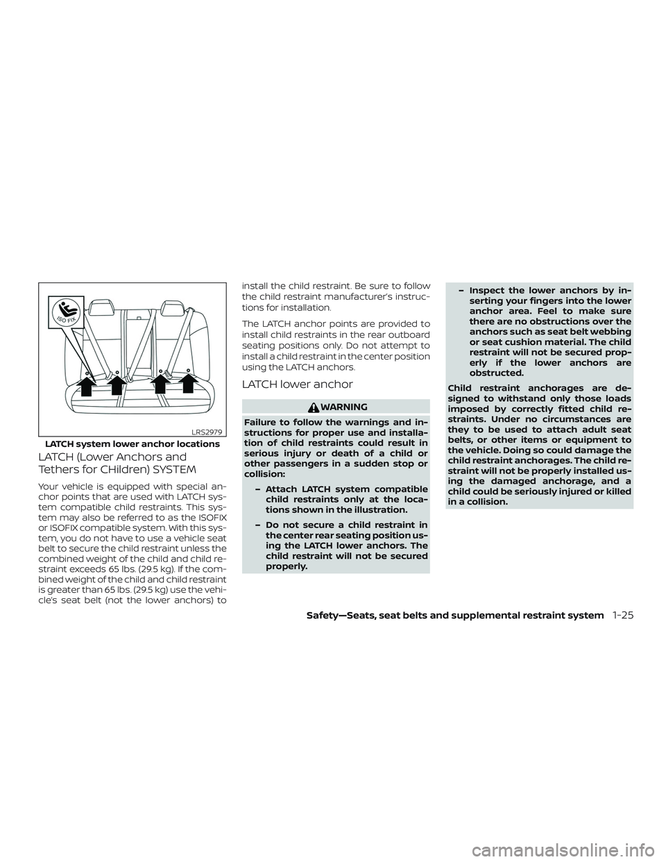 NISSAN MAXIMA 2020  Owner´s Manual LATCH (Lower Anchors and
Tethers for CHildren) SYSTEM
Your vehicle is equipped with special an-
chor points that are used with LATCH sys-
tem compatible child restraints. This sys-
tem may also be ref