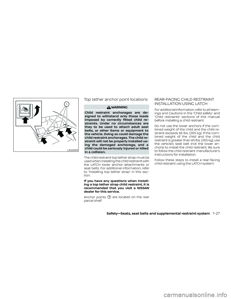 NISSAN MAXIMA 2020  Owner´s Manual Top tether anchor point locations
WARNING
Child restraint anchorages are de-
signed to withstand only those loads
imposed by correctly fitted child re-
straints. Under no circumstances are
they to be 