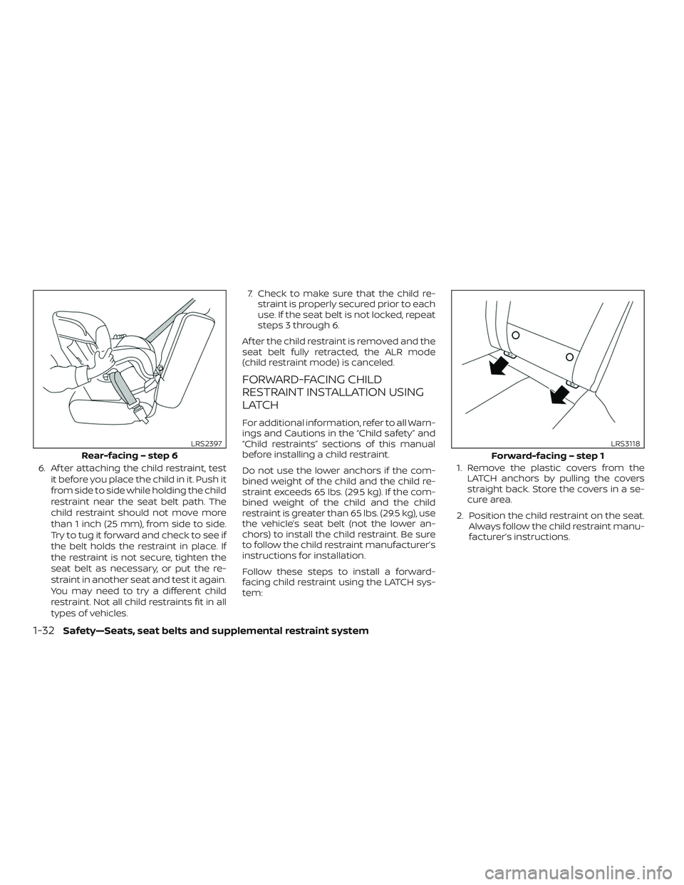 NISSAN MAXIMA 2020  Owner´s Manual 6. Af ter attaching the child restraint, testit before you place the child in it. Push it
from side to side while holding the child
restraint near the seat belt path. The
child restraint should not mo