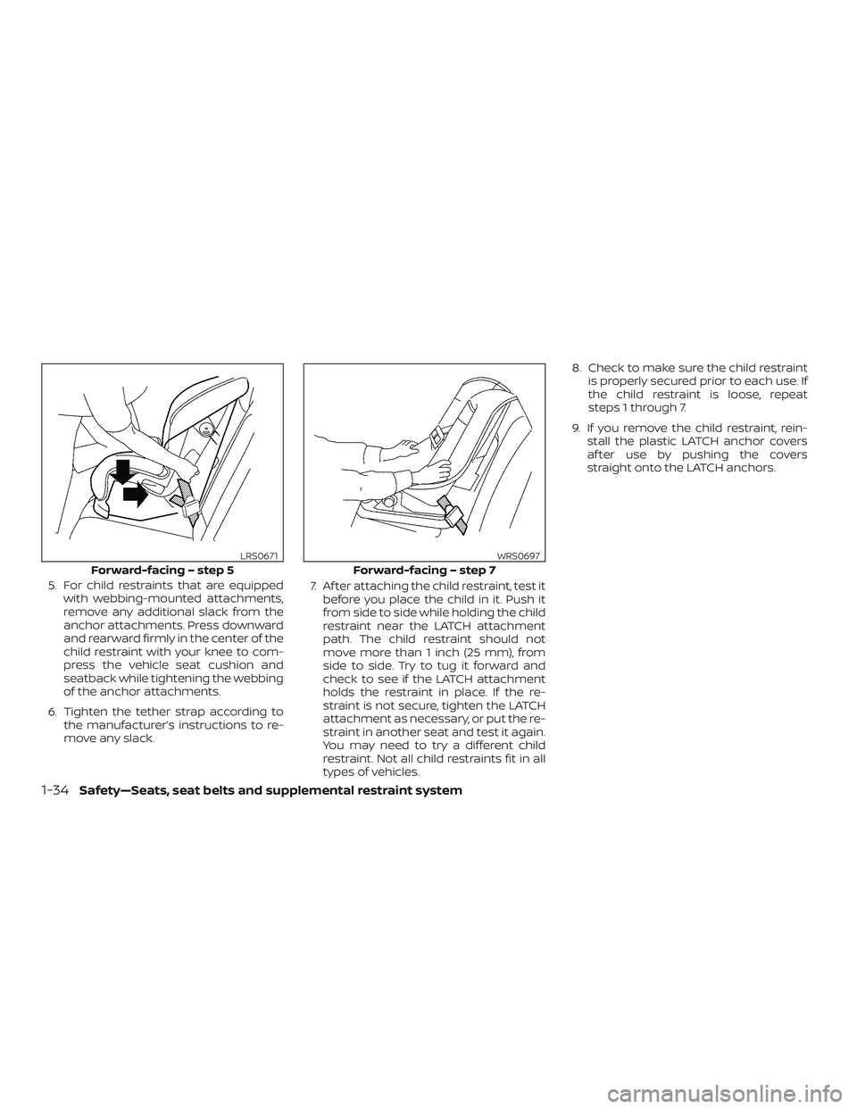 NISSAN MAXIMA 2020  Owner´s Manual 5. For child restraints that are equippedwith webbing-mounted attachments,
remove any additional slack from the
anchor attachments. Press downward
and rearward firmly in the center of the
child restra