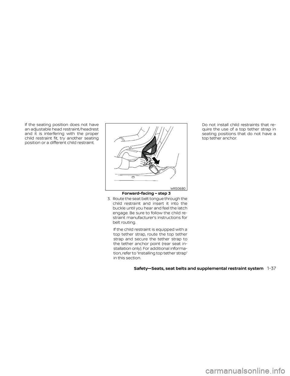 NISSAN MAXIMA 2020  Owner´s Manual If the seating position does not have
an adjustable head restraint/headrest
and it is interfering with the proper
child restraint fit, try another seating
position or a different child restraint.3. Ro