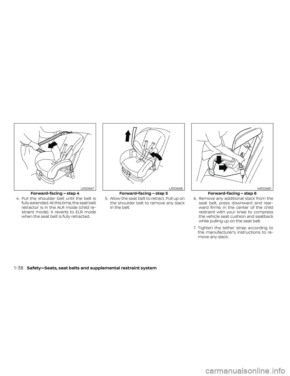 NISSAN MAXIMA 2020  Owner´s Manual 4. Pull the shoulder belt until the belt isfully extended. At this time, the seat belt
retractor is in the ALR mode (child re-
straint mode). It reverts to ELR mode
when the seat belt is fully retract