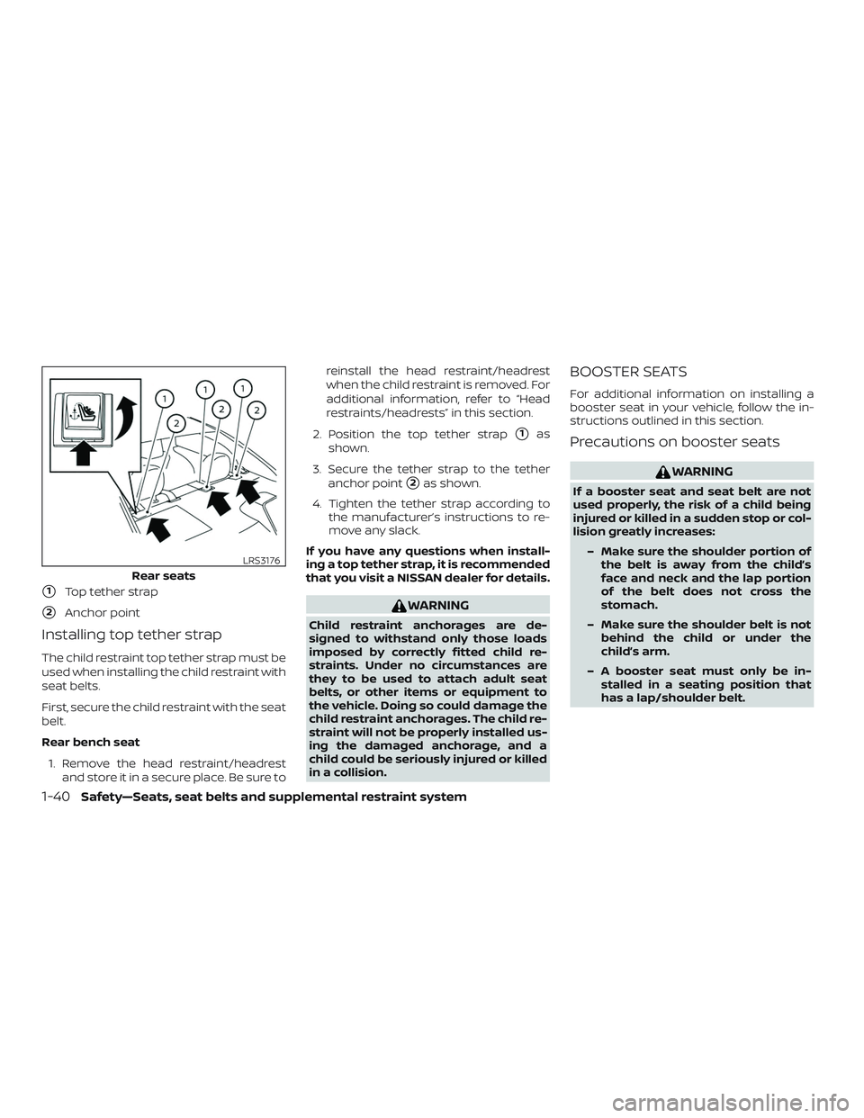 NISSAN MAXIMA 2020  Owner´s Manual 1Top tether strap
2Anchor point
Installing top tether strap
The child restraint top tether strap must be
used when installing the child restraint with
seat belts.
First, secure the child restraint w