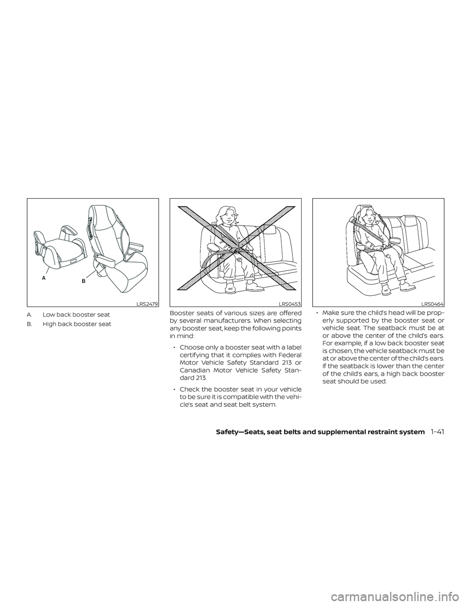 NISSAN MAXIMA 2020  Owner´s Manual A. Low back booster seat
B. High back booster seatBooster seats of various sizes are offered
by several manufacturers. When selecting
any booster seat, keep the following points
in mind:∙ Choose onl