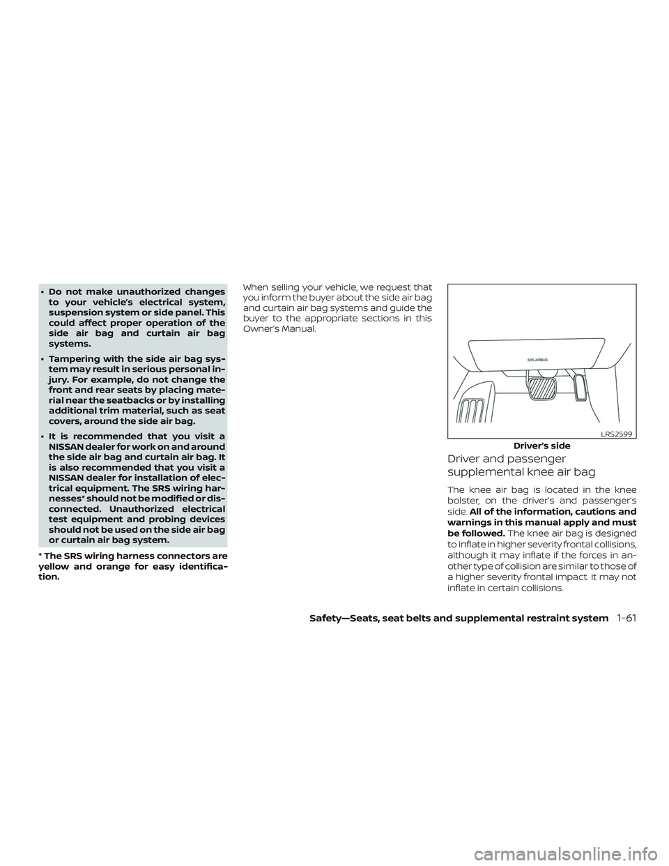 NISSAN MAXIMA 2020  Owner´s Manual ∙ Do not make unauthorized changesto your vehicle’s electrical system,
suspension system or side panel. This
could affect proper operation of the
side air bag and curtain air bag
systems.
∙ Tamp